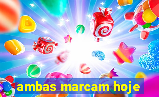 ambas marcam hoje